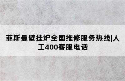 菲斯曼壁挂炉全国维修服务热线|人工400客服电话